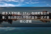 很多人不知道，17.c，在线观看这件事；背后原因比你想的复杂…这才是核心逻辑