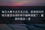 每日大赛卡点方法之后，容易踩坑的地方更适合进阶终于解释清楚了：最爽的是这一波